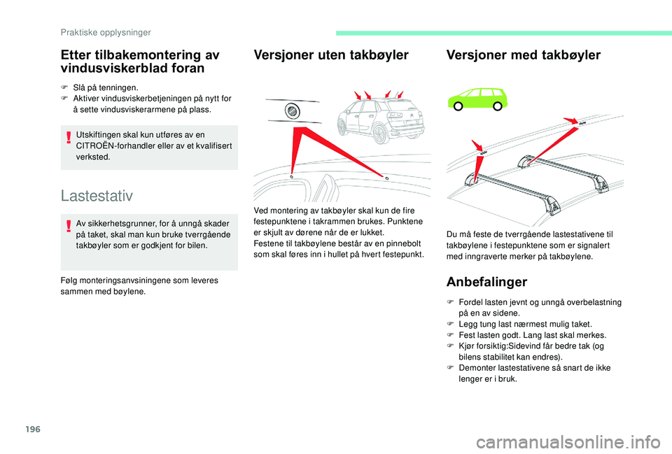 CITROEN C4 SPACETOURER 2021 InstruksjonsbØker (in Norwegian) 196
Lastestativ
Av sikkerhetsgrunner, for å unngå skader
på taket, skal man kun bruke tverrgående
takbøyler som er godkjent for bilen.
Følg monteringsanvsiningene som leveres
sammen med bøyl CITROEN C4 SPACETOURER 2021 InstruksjonsbØker (in Norwegian) 196
Lastestativ
Av sikkerhetsgrunner, for å unngå skader
på taket, skal man kun bruke tverrgående
takbøyler som er godkjent for bilen.
Følg monteringsanvsiningene som leveres
sammen med bøyl