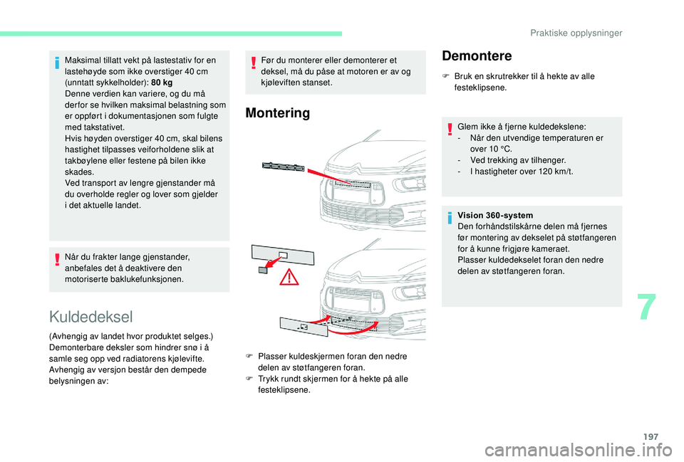 CITROEN C4 SPACETOURER 2021 InstruksjonsbØker (in Norwegian) 197
Maksimal tillatt vekt på lastestativ for en
lastehøyde som ikke overstiger 40 cm
(unntatt sykkelholder): 80
kg
Denne verdien kan variere, og du må
der for se hvilken maksimal belastning s CITROEN C4 SPACETOURER 2021 InstruksjonsbØker (in Norwegian) 197
Maksimal tillatt vekt på lastestativ for en
lastehøyde som ikke overstiger 40 cm
(unntatt sykkelholder): 80
kg
Denne verdien kan variere, og du må
der for se hvilken maksimal belastning s