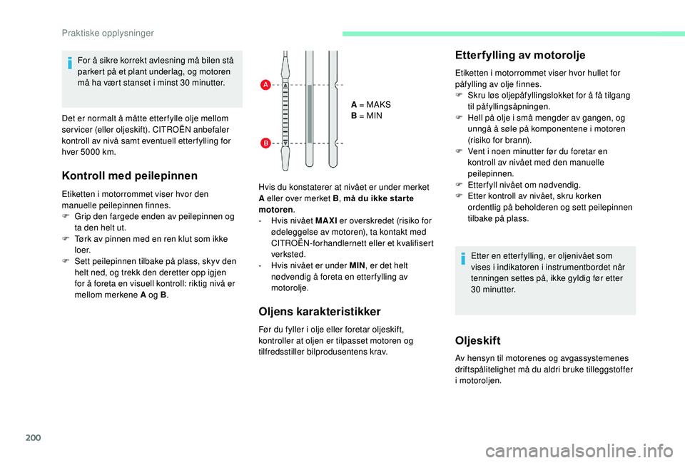 CITROEN C4 SPACETOURER 2021 InstruksjonsbØker (in Norwegian) 200
Hvis du konstaterer at nivået er under merket
A eller over merket B, må du ikke star te
motoren .
-
H
vis nivået MAXI er overskredet (risiko for
ødeleggelse av motoren), ta kontakt med CITROEN C4 SPACETOURER 2021 InstruksjonsbØker (in Norwegian) 200
Hvis du konstaterer at nivået er under merket
A eller over merket B, må du ikke star te
motoren .
-
H
vis nivået MAXI er overskredet (risiko for
ødeleggelse av motoren), ta kontakt med