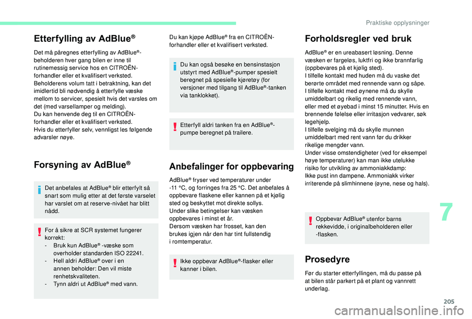 CITROEN C4 SPACETOURER 2021 InstruksjonsbØker (in Norwegian) 205
Etterfylling av AdBlue®
Det må påregnes etter fylling av AdBlue®-
beholderen hver gang bilen er inne til
rutinemessig ser vice hos en CITROËN-
forhandler eller et kvalifisert verksted.
Behol CITROEN C4 SPACETOURER 2021 InstruksjonsbØker (in Norwegian) 205
Etterfylling av AdBlue®
Det må påregnes etter fylling av AdBlue®-
beholderen hver gang bilen er inne til
rutinemessig ser vice hos en CITROËN-
forhandler eller et kvalifisert verksted.
Behol
