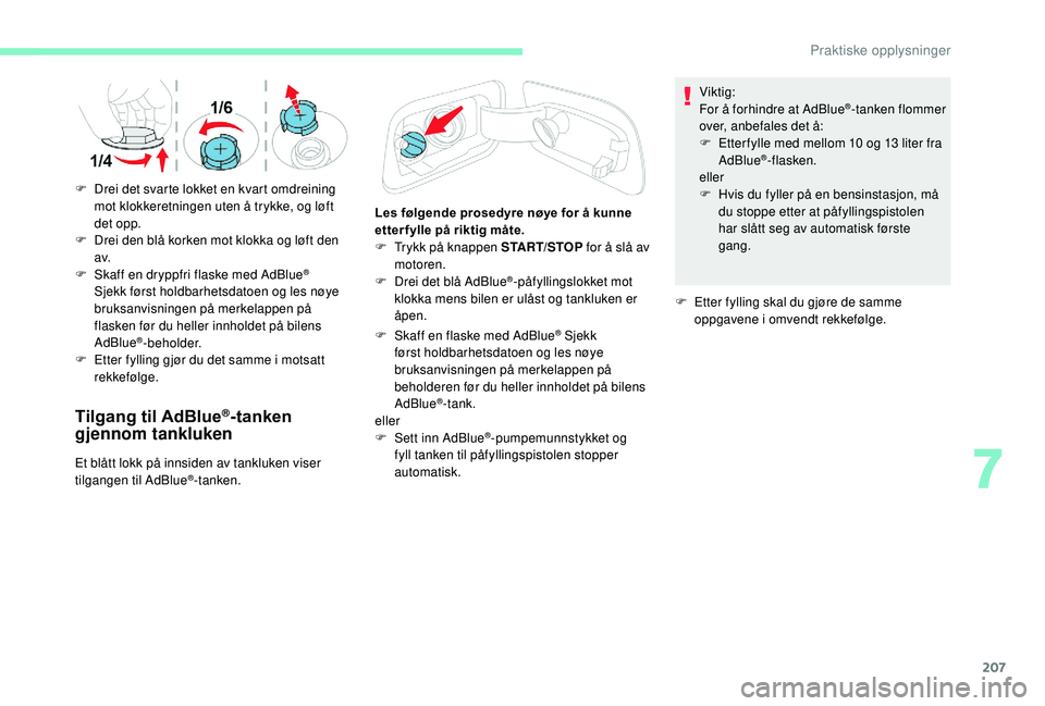 CITROEN C4 SPACETOURER 2021 InstruksjonsbØker (in Norwegian) 207
Tilgang til AdBlue®-tanken
gjennom tankluken
Et blått lokk på innsiden av tankluken viser
tilgangen til AdBlue®-tanken. Les følgende prosedyre nøye for å kunne
etter fylle på riktig må CITROEN C4 SPACETOURER 2021 InstruksjonsbØker (in Norwegian) 207
Tilgang til AdBlue®-tanken
gjennom tankluken
Et blått lokk på innsiden av tankluken viser
tilgangen til AdBlue®-tanken. Les følgende prosedyre nøye for å kunne
etter fylle på riktig må