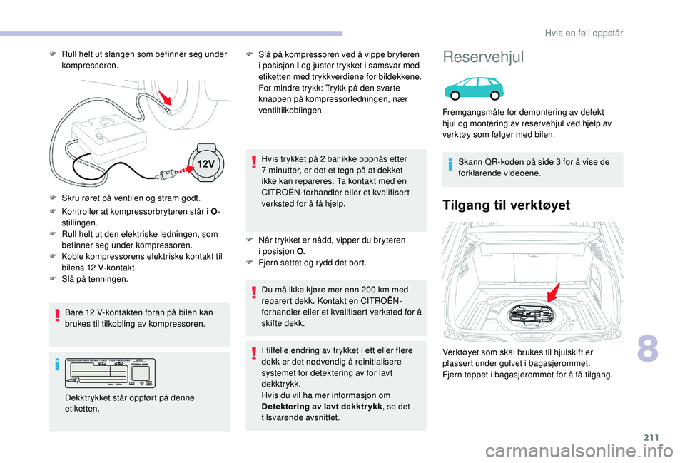CITROEN C4 SPACETOURER 2021 InstruksjonsbØker (in Norwegian) 211
F Kontroller at kompressorbryteren står i O-
stillingen.
F
R
ull helt ut den elektriske ledningen, som
befinner seg under kompressoren.
Bare 12
V-kontakten foran på bilen kan
brukes til CITROEN C4 SPACETOURER 2021 InstruksjonsbØker (in Norwegian) 211
F Kontroller at kompressorbryteren står i O-
stillingen.
F
R
ull helt ut den elektriske ledningen, som
befinner seg under kompressoren.
Bare 12
V-kontakten foran på bilen kan
brukes til