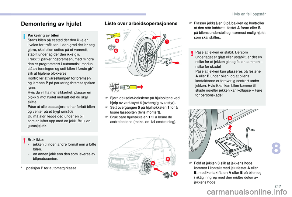 CITROEN C4 SPACETOURER 2021 InstruksjonsbØker (in Norwegian) 217
Demontering av hjulet
* posisjon P for automatgirkasseParkering av bilen
Stans bilen på et sted der den ikke er
i
veien for trafikken. I den grad det lar seg
gjøre, skal bilen settes på et CITROEN C4 SPACETOURER 2021 InstruksjonsbØker (in Norwegian) 217
Demontering av hjulet
* posisjon P for automatgirkasseParkering av bilen
Stans bilen på et sted der den ikke er
i
veien for trafikken. I den grad det lar seg
gjøre, skal bilen settes på et