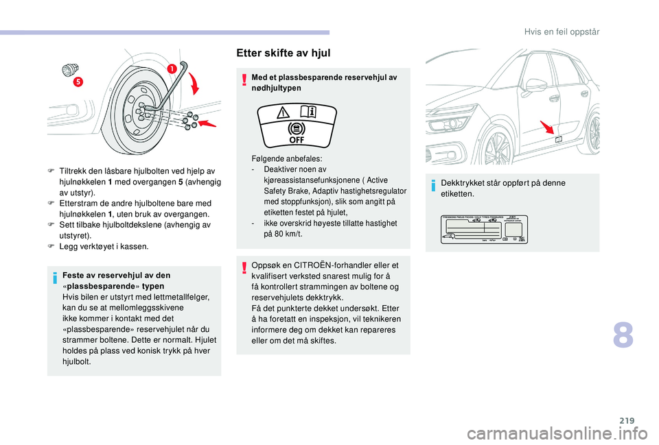 CITROEN C4 SPACETOURER 2021 InstruksjonsbØker (in Norwegian) 219
Feste av reser vehjul av den
«plassbesparende » typen
Hvis bilen er utstyrt med lettmetallfelger,
kan du se at mellomleggsskivene
ikke kommer i
kontakt med det
«plassbesparende» reserveh CITROEN C4 SPACETOURER 2021 InstruksjonsbØker (in Norwegian) 219
Feste av reser vehjul av den
«plassbesparende » typen
Hvis bilen er utstyrt med lettmetallfelger,
kan du se at mellomleggsskivene
ikke kommer i
kontakt med det
«plassbesparende» reserveh