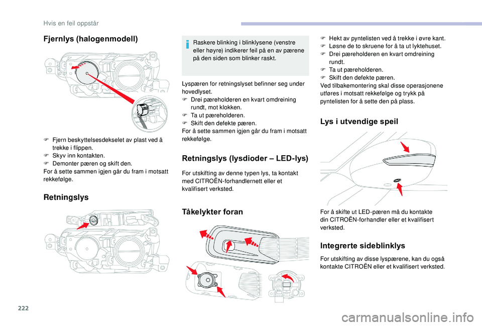 CITROEN C4 SPACETOURER 2021 InstruksjonsbØker (in Norwegian) 222
Fjernlys (halogenmodell)
Retningslys
F Fjern beskyttelsesdekselet av plast ved å trekke i flippen.
F
S
kyv inn kontakten.
F
D
emonter pæren og skift den.
For å sette sammen igjen går d CITROEN C4 SPACETOURER 2021 InstruksjonsbØker (in Norwegian) 222
Fjernlys (halogenmodell)
Retningslys
F Fjern beskyttelsesdekselet av plast ved å trekke i flippen.
F
S
kyv inn kontakten.
F
D
emonter pæren og skift den.
For å sette sammen igjen går d