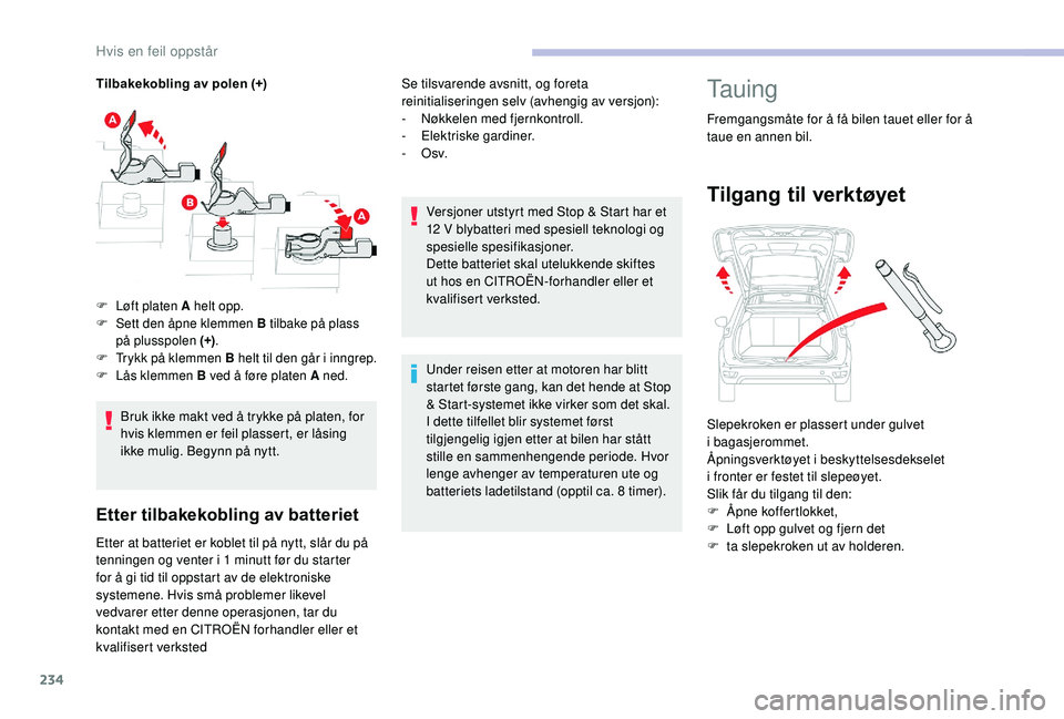 CITROEN C4 SPACETOURER 2021 InstruksjonsbØker (in Norwegian) 234
Tilbakekobling av polen (+)Bruk ikke makt ved å trykke på platen, for
hvis klemmen er feil plassert, er låsing
ikke mulig. Begynn på nytt.
Etter tilbakekobling av batteriet
Etter at batterie CITROEN C4 SPACETOURER 2021 InstruksjonsbØker (in Norwegian) 234
Tilbakekobling av polen (+)Bruk ikke makt ved å trykke på platen, for
hvis klemmen er feil plassert, er låsing
ikke mulig. Begynn på nytt.
Etter tilbakekobling av batteriet
Etter at batterie
