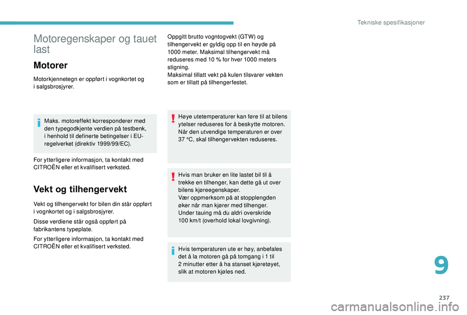 CITROEN C4 SPACETOURER 2021 InstruksjonsbØker (in Norwegian) 237
Motoregenskaper og tauet
last
Motorer
Motorkjennetegn er oppført i vognkortet og
i salgsbrosjyrer.
Maks. motoreffekt korresponderer med
den typegodkjente verdien på testbenk,
i
henhold ti CITROEN C4 SPACETOURER 2021 InstruksjonsbØker (in Norwegian) 237
Motoregenskaper og tauet
last
Motorer
Motorkjennetegn er oppført i vognkortet og
i salgsbrosjyrer.
Maks. motoreffekt korresponderer med
den typegodkjente verdien på testbenk,
i
henhold ti