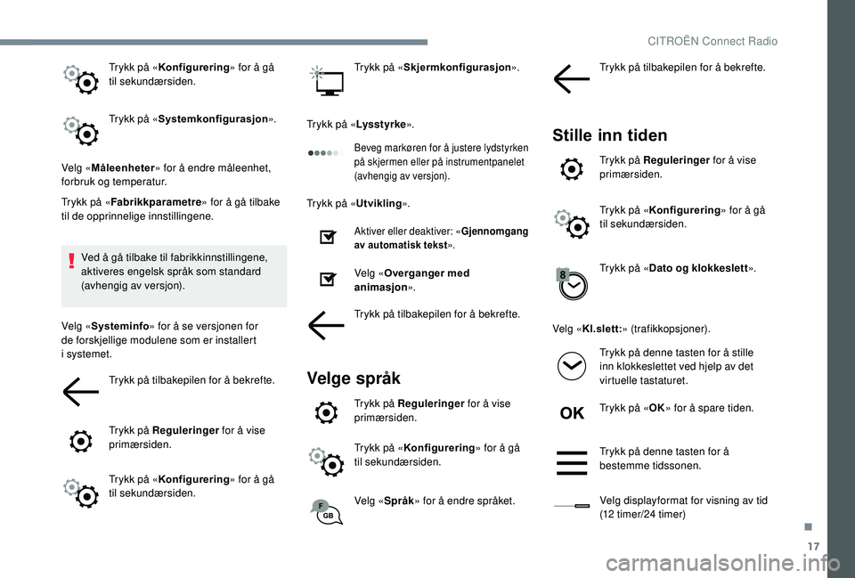 CITROEN C4 SPACETOURER 2021 InstruksjonsbØker (in Norwegian) 17
Trykk på «Konfigurering » for å gå
til sekundærsiden.
Trykk på « Systemkonfigurasjon ».
Velg « Måleenheter » for å endre måleenhet,
forbruk og temperatur.
Trykk på « Fabrikkparame CITROEN C4 SPACETOURER 2021 InstruksjonsbØker (in Norwegian) 17
Trykk på «Konfigurering » for å gå
til sekundærsiden.
Trykk på « Systemkonfigurasjon ».
Velg « Måleenheter » for å endre måleenhet,
forbruk og temperatur.
Trykk på « Fabrikkparame