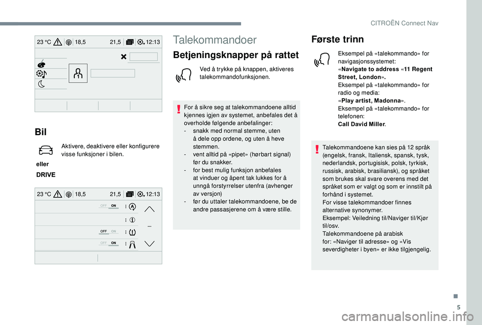 CITROEN C4 SPACETOURER 2021 InstruksjonsbØker (in Norwegian) 5
12:13
18,5 21,5
23 °C
12:13
18,5 21,5
23 °C
Bil
eller Aktivere, deaktivere eller konfigurere
visse funksjoner i
bilen.
Talekommandoer
Betjeningsknapper på rattet
Ved å trykke på knappen, a CITROEN C4 SPACETOURER 2021 InstruksjonsbØker (in Norwegian) 5
12:13
18,5 21,5
23 °C
12:13
18,5 21,5
23 °C
Bil
eller Aktivere, deaktivere eller konfigurere
visse funksjoner i
bilen.
Talekommandoer
Betjeningsknapper på rattet
Ved å trykke på knappen, a