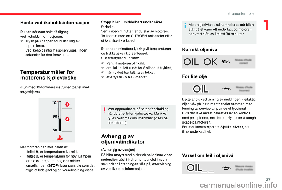 CITROEN C4 SPACETOURER 2021 InstruksjonsbØker (in Norwegian) 27
Du kan når som helst få tilgang til
vedlikeholdsinformasjonen.
F
T
rykk på knappen for nullstilling av
tripptelleren.
Vedlikeholdsinformasjonen vises i
noen
sekunder før den forsvinner. CITROEN C4 SPACETOURER 2021 InstruksjonsbØker (in Norwegian) 27
Du kan når som helst få tilgang til
vedlikeholdsinformasjonen.
F
T
rykk på knappen for nullstilling av
tripptelleren.
Vedlikeholdsinformasjonen vises i
noen
sekunder før den forsvinner.