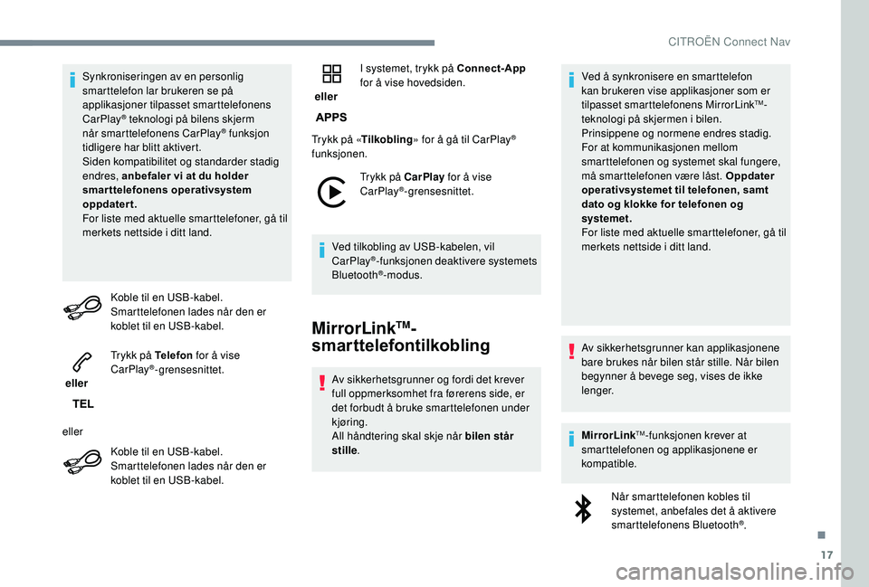 CITROEN C4 SPACETOURER 2021 InstruksjonsbØker (in Norwegian) 17
Synkroniseringen av en personlig
smarttelefon lar brukeren se på
applikasjoner tilpasset smarttelefonens
CarPlay
® teknologi på bilens skjerm
når smarttelefonens CarPlay® funksjon
tidlige CITROEN C4 SPACETOURER 2021 InstruksjonsbØker (in Norwegian) 17
Synkroniseringen av en personlig
smarttelefon lar brukeren se på
applikasjoner tilpasset smarttelefonens
CarPlay
® teknologi på bilens skjerm
når smarttelefonens CarPlay® funksjon
tidlige