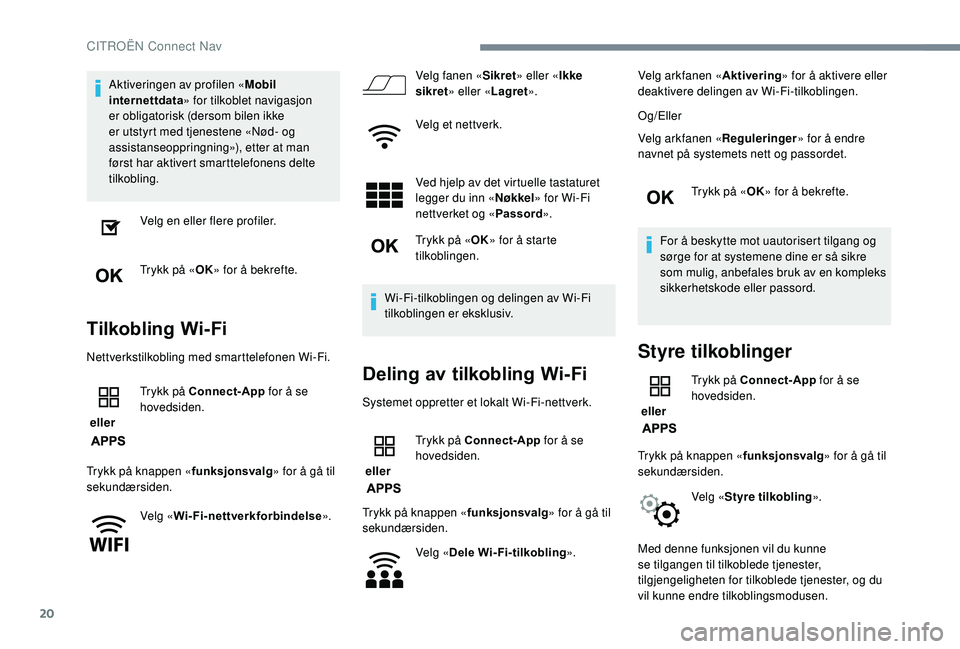 CITROEN C4 SPACETOURER 2021 InstruksjonsbØker (in Norwegian) 20
Aktiveringen av profilen «Mobil
internettdata » for tilkoblet navigasjon
er obligatorisk (dersom bilen ikke
er utstyrt med tjenestene «Nød- og
assistanseoppringning»), etter at man
først CITROEN C4 SPACETOURER 2021 InstruksjonsbØker (in Norwegian) 20
Aktiveringen av profilen «Mobil
internettdata » for tilkoblet navigasjon
er obligatorisk (dersom bilen ikke
er utstyrt med tjenestene «Nød- og
assistanseoppringning»), etter at man
først
