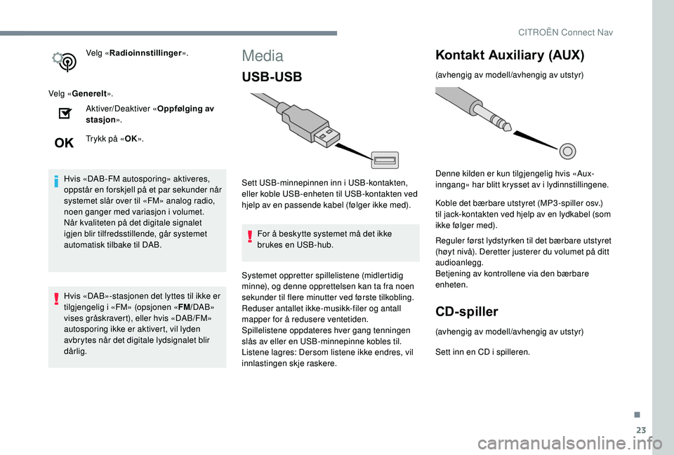 CITROEN C4 SPACETOURER 2021 InstruksjonsbØker (in Norwegian) 23
Velg «Radioinnstillinger ».
Velg « Generelt ».
Aktiver/Deaktiver « Oppfølging av
stasjon ».
Trykk på « OK».
Hvis «DAB-FM autosporing» aktiveres,
oppstår en forskjell på et par sekun CITROEN C4 SPACETOURER 2021 InstruksjonsbØker (in Norwegian) 23
Velg «Radioinnstillinger ».
Velg « Generelt ».
Aktiver/Deaktiver « Oppfølging av
stasjon ».
Trykk på « OK».
Hvis «DAB-FM autosporing» aktiveres,
oppstår en forskjell på et par sekun