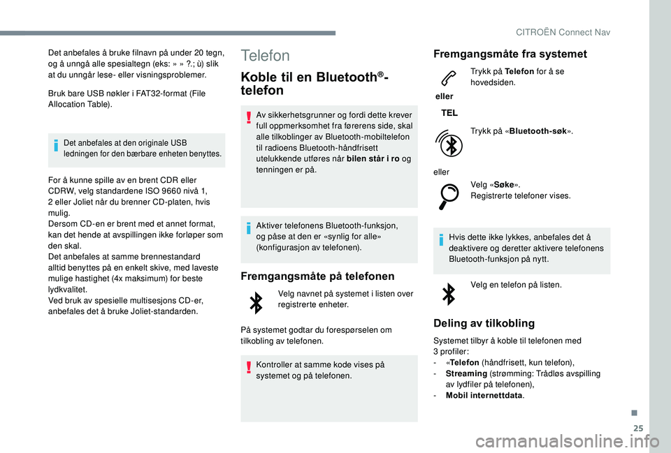 CITROEN C4 SPACETOURER 2021 InstruksjonsbØker (in Norwegian) 25
Det anbefales å bruke filnavn på under 20 tegn,
o g å unngå alle spesialtegn (eks: » » ?.; ù) slik
at du unngår lese- eller visningsproblemer.
Bruk bare USB nøkler i
FAT32-format (File CITROEN C4 SPACETOURER 2021 InstruksjonsbØker (in Norwegian) 25
Det anbefales å bruke filnavn på under 20 tegn,
o g å unngå alle spesialtegn (eks: » » ?.; ù) slik
at du unngår lese- eller visningsproblemer.
Bruk bare USB nøkler i
FAT32-format (File