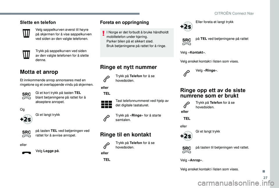 CITROEN C4 SPACETOURER 2021 InstruksjonsbØker (in Norwegian) 27
Slette en telefon
Velg søppelkur ven øverst til høyre
på skjermen for å vise søppelkur ven
ved siden av den valgte telefonen.
Trykk på søppelkur ven ved siden
av den valgte telefonen for CITROEN C4 SPACETOURER 2021 InstruksjonsbØker (in Norwegian) 27
Slette en telefon
Velg søppelkur ven øverst til høyre
på skjermen for å vise søppelkur ven
ved siden av den valgte telefonen.
Trykk på søppelkur ven ved siden
av den valgte telefonen for