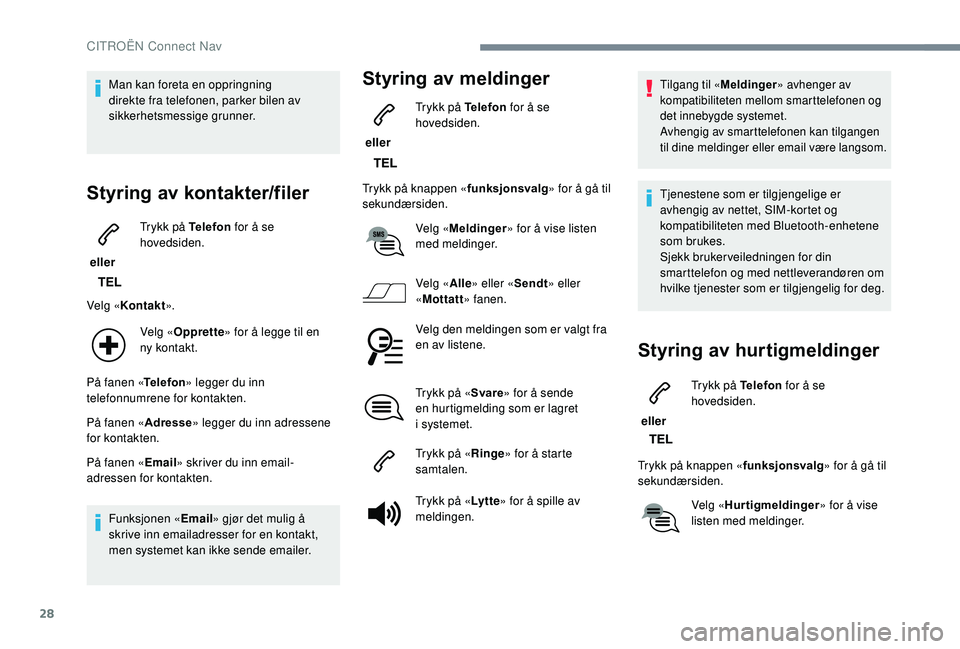 CITROEN C4 SPACETOURER 2021 InstruksjonsbØker (in Norwegian) 28
Man kan foreta en oppringning
direkte fra telefonen, parker bilen av
sikkerhetsmessige grunner.
Styring av kontakter/filer
eller Trykk på Telefon
for å se
hovedsiden.
Velg « Kontakt ».
Vel CITROEN C4 SPACETOURER 2021 InstruksjonsbØker (in Norwegian) 28
Man kan foreta en oppringning
direkte fra telefonen, parker bilen av
sikkerhetsmessige grunner.
Styring av kontakter/filer
eller Trykk på Telefon
for å se
hovedsiden.
Velg « Kontakt ».
Vel