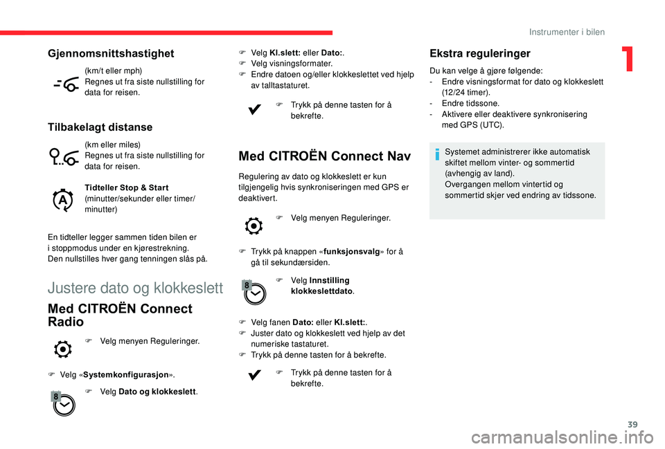 CITROEN C4 SPACETOURER 2021 InstruksjonsbØker (in Norwegian) 39
(km/t eller mph)
Regnes ut fra siste nullstilling for
data for reisen.
Tilbakelagt distanse
(km eller miles)
Regnes ut fra siste nullstilling for
data for reisen.
Tidteller Stop & Star t
(minutte CITROEN C4 SPACETOURER 2021 InstruksjonsbØker (in Norwegian) 39
(km/t eller mph)
Regnes ut fra siste nullstilling for
data for reisen.
Tilbakelagt distanse
(km eller miles)
Regnes ut fra siste nullstilling for
data for reisen.
Tidteller Stop & Star t
(minutte