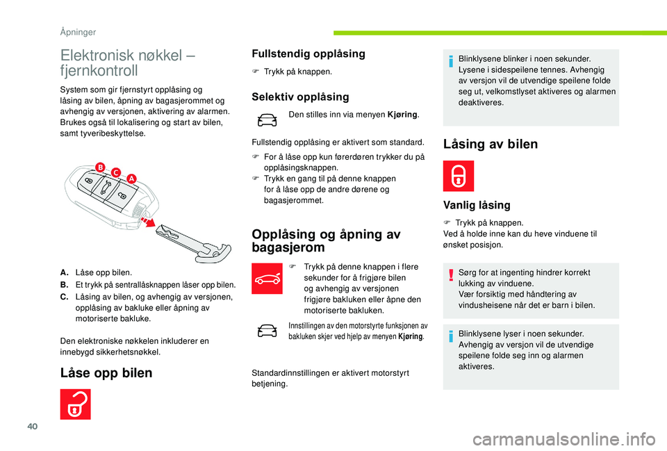 CITROEN C4 SPACETOURER 2021  InstruksjonsbØker (in Norwegian) 40
Elektronisk nøkkel – 
fjernkontroll
System som gir fjernstyrt opplåsing og 
låsing av bilen, åpning av bagasjerommet og 
avhengig av versjonen, aktivering av alarmen.
Brukes også til lokalis