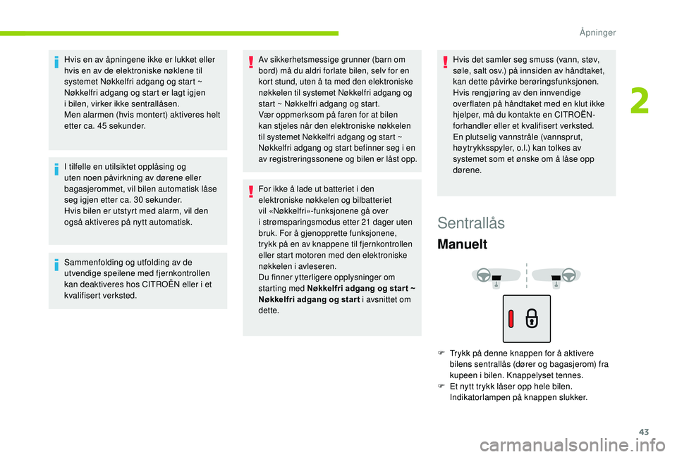 CITROEN C4 SPACETOURER 2021 InstruksjonsbØker (in Norwegian) 43
Hvis en av åpningene ikke er lukket eller
hvis en av de elektroniske nøklene til
systemet Nøkkelfri adgang og start ~
Nøkkelfri adgang og start er lagt igjen
i
bilen, virker ikke sentrall CITROEN C4 SPACETOURER 2021 InstruksjonsbØker (in Norwegian) 43
Hvis en av åpningene ikke er lukket eller
hvis en av de elektroniske nøklene til
systemet Nøkkelfri adgang og start ~
Nøkkelfri adgang og start er lagt igjen
i
bilen, virker ikke sentrall