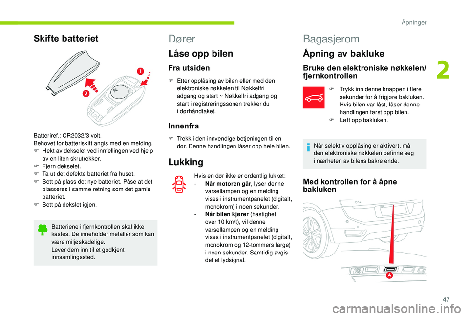 CITROEN C4 SPACETOURER 2021 InstruksjonsbØker (in Norwegian) 47
Skifte batteriet
Batteriene i fjernkontrollen skal ikke
k astes. De inneholder metaller som kan
være miljøskadelige.
Lever dem inn til et godkjent
innsamlingssted.
Dører
Låse opp bilen
Fra u CITROEN C4 SPACETOURER 2021 InstruksjonsbØker (in Norwegian) 47
Skifte batteriet
Batteriene i fjernkontrollen skal ikke
k astes. De inneholder metaller som kan
være miljøskadelige.
Lever dem inn til et godkjent
innsamlingssted.
Dører
Låse opp bilen
Fra u