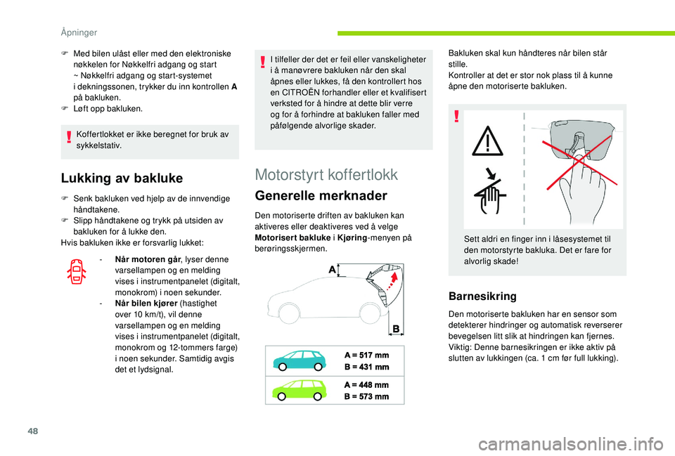 CITROEN C4 SPACETOURER 2021 InstruksjonsbØker (in Norwegian) 48
Koffertlokket er ikke beregnet for bruk av
sykkelstativ.
Lukking av bakluke
F Senk bakluken ved hjelp av de innvendige håndtakene.
F
S
lipp håndtakene og trykk på utsiden av
bakluken for å CITROEN C4 SPACETOURER 2021 InstruksjonsbØker (in Norwegian) 48
Koffertlokket er ikke beregnet for bruk av
sykkelstativ.
Lukking av bakluke
F Senk bakluken ved hjelp av de innvendige håndtakene.
F
S
lipp håndtakene og trykk på utsiden av
bakluken for å