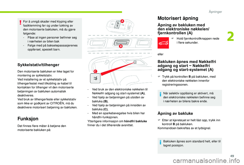 CITROEN C4 SPACETOURER 2021 InstruksjonsbØker (in Norwegian) 49
For å unngå skader med klyping eller
fastklemming før og under lukking av
den motoriserte bakluken, må du gjøre
følgende:
-
P
åse at ingen personer befinner seg
i
nærheten av bilen CITROEN C4 SPACETOURER 2021 InstruksjonsbØker (in Norwegian) 49
For å unngå skader med klyping eller
fastklemming før og under lukking av
den motoriserte bakluken, må du gjøre
følgende:
-
P
åse at ingen personer befinner seg
i
nærheten av bilen