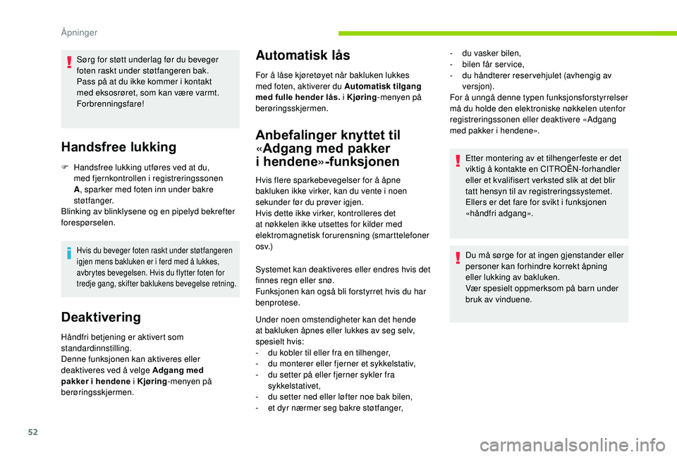 CITROEN C4 SPACETOURER 2021 InstruksjonsbØker (in Norwegian) 52
Sørg for støtt underlag før du beveger
foten raskt under støtfangeren bak.
Pass på at du ikke kommer i kontakt
med eksosrøret, som kan være varmt.
Forbrenningsfare!
Handsfree lukking
F H CITROEN C4 SPACETOURER 2021 InstruksjonsbØker (in Norwegian) 52
Sørg for støtt underlag før du beveger
foten raskt under støtfangeren bak.
Pass på at du ikke kommer i kontakt
med eksosrøret, som kan være varmt.
Forbrenningsfare!
Handsfree lukking
F H