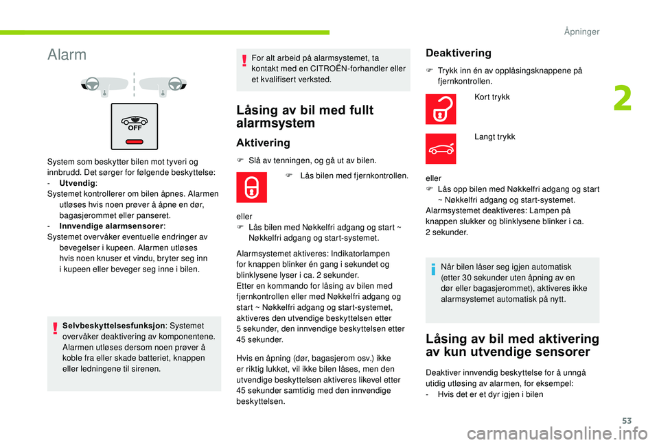 CITROEN C4 SPACETOURER 2021 InstruksjonsbØker (in Norwegian) 53
Alarm
System som beskytter bilen mot tyveri og
innbrudd. Det sørger for følgende beskyttelse:
-
U
tvendig :
Systemet kontrollerer om bilen åpnes. Alarmen utløses hvis noen prøver å åpne CITROEN C4 SPACETOURER 2021 InstruksjonsbØker (in Norwegian) 53
Alarm
System som beskytter bilen mot tyveri og
innbrudd. Det sørger for følgende beskyttelse:
-
U
tvendig :
Systemet kontrollerer om bilen åpnes. Alarmen utløses hvis noen prøver å åpne