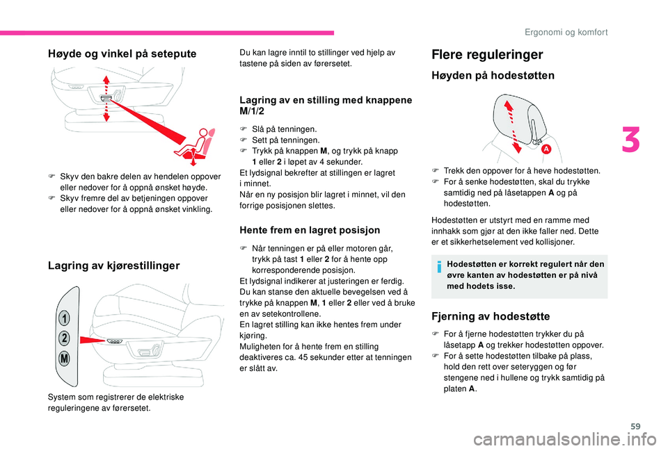 CITROEN C4 SPACETOURER 2021 InstruksjonsbØker (in Norwegian) 59
Lagring av kjørestillinger
Du kan lagre inntil to stillinger ved hjelp av
tastene på siden av førersetet.
Lagring av en stilling med knappene
M/1/2
F Slå på tenningen.
F S ett på tenningen. CITROEN C4 SPACETOURER 2021 InstruksjonsbØker (in Norwegian) 59
Lagring av kjørestillinger
Du kan lagre inntil to stillinger ved hjelp av
tastene på siden av førersetet.
Lagring av en stilling med knappene
M/1/2
F Slå på tenningen.
F S ett på tenningen.