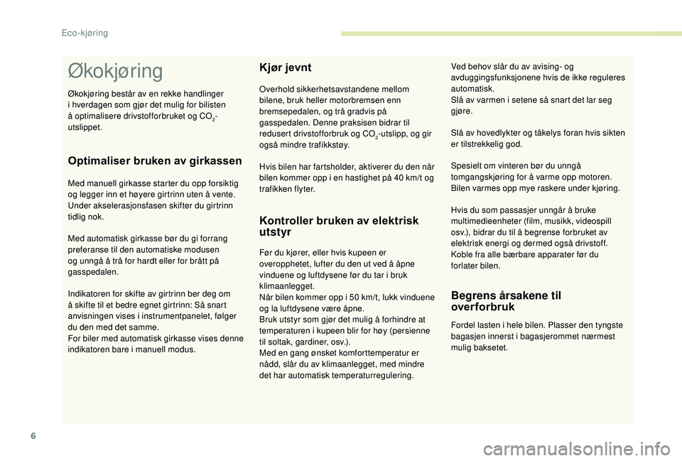 CITROEN C4 SPACETOURER 2021  InstruksjonsbØker (in Norwegian) 6
Økokjøring
Økokjøring består av en rekke handlinger 
i  hverdagen som gjør det mulig for bilisten 
å optimalisere drivstofforbruket og CO
2-
utslippet.
Optimaliser bruken av girkassen
Med man