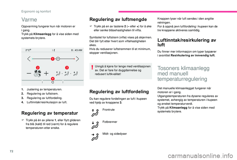 CITROEN C4 SPACETOURER 2021 InstruksjonsbØker (in Norwegian) 72
Var me
Oppvarming fungerer kun når motoren er
i gang.
Trykk på Klimaanlegg for å vise siden med
systemets brytere.
1. Justering av temperaturen.
2. Regulering av luftstrøm.
3. Regulering av CITROEN C4 SPACETOURER 2021 InstruksjonsbØker (in Norwegian) 72
Var me
Oppvarming fungerer kun når motoren er
i gang.
Trykk på Klimaanlegg for å vise siden med
systemets brytere.
1. Justering av temperaturen.
2. Regulering av luftstrøm.
3. Regulering av