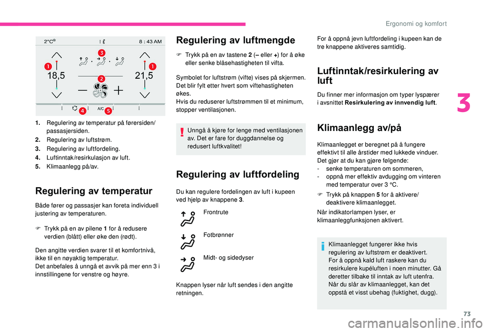 CITROEN C4 SPACETOURER 2021 InstruksjonsbØker (in Norwegian) 73
1.Regulering av temperatur på førersiden/
passasjersiden.
2. Regulering av luftstrøm.
3. Regulering av luftfordeling.
4. Luftinntak/resirkulasjon av luft.
5. Klimaanlegg på/av.
Regulering av te CITROEN C4 SPACETOURER 2021 InstruksjonsbØker (in Norwegian) 73
1.Regulering av temperatur på førersiden/
passasjersiden.
2. Regulering av luftstrøm.
3. Regulering av luftfordeling.
4. Luftinntak/resirkulasjon av luft.
5. Klimaanlegg på/av.
Regulering av te