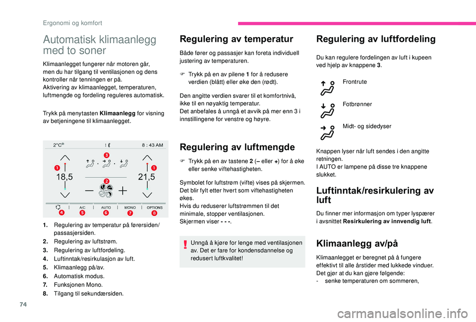 CITROEN C4 SPACETOURER 2021 InstruksjonsbØker (in Norwegian) 74
Automatisk klimaanlegg
med to soner
Klimaanlegget fungerer når motoren går,
men du har tilgang til ventilasjonen og dens
kontroller når tenningen er på.
Aktivering av klimaanlegget, temperat CITROEN C4 SPACETOURER 2021 InstruksjonsbØker (in Norwegian) 74
Automatisk klimaanlegg
med to soner
Klimaanlegget fungerer når motoren går,
men du har tilgang til ventilasjonen og dens
kontroller når tenningen er på.
Aktivering av klimaanlegget, temperat