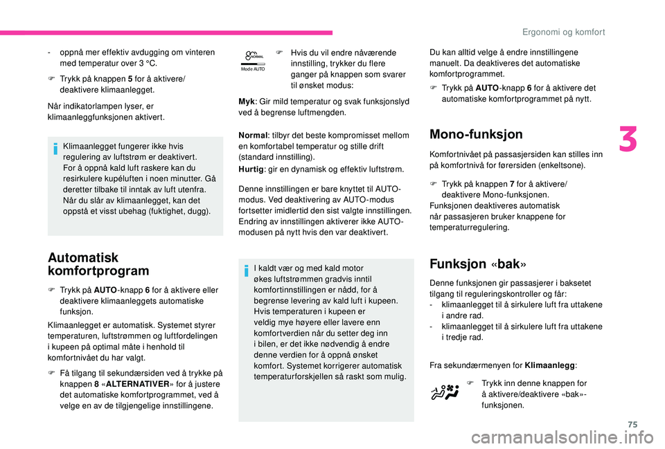 CITROEN C4 SPACETOURER 2021 InstruksjonsbØker (in Norwegian) 75
Mode AUTO
F Trykk på knappen 5 for å aktivere/
deaktivere klimaanlegget.
Når indikatorlampen lyser, er
klimaanleggfunksjonen aktivert.
Klimaanlegget fungerer ikke hvis
regulering av luftstr CITROEN C4 SPACETOURER 2021 InstruksjonsbØker (in Norwegian) 75
Mode AUTO
F Trykk på knappen 5 for å aktivere/
deaktivere klimaanlegget.
Når indikatorlampen lyser, er
klimaanleggfunksjonen aktivert.
Klimaanlegget fungerer ikke hvis
regulering av luftstr
