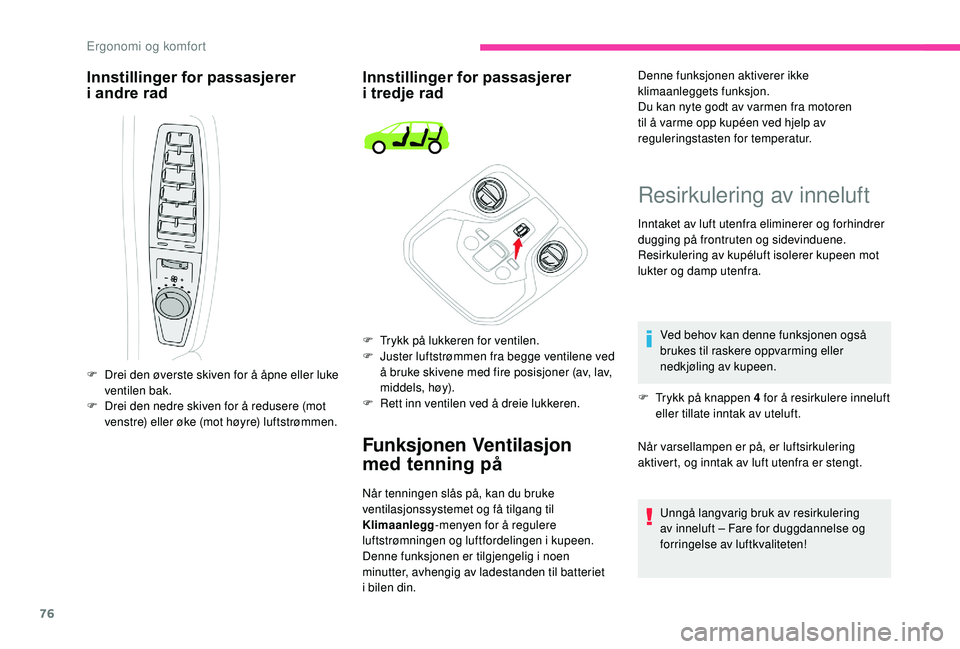 CITROEN C4 SPACETOURER 2021 InstruksjonsbØker (in Norwegian) 76
Innstillinger for passasjerer
i andre rad Innstillinger for passasjerer
i
tredje rad
Funksjonen Ventilasjon
med tenning på
F Drei den øverste skiven for å åpne eller luke
ventilen bak.
F CITROEN C4 SPACETOURER 2021 InstruksjonsbØker (in Norwegian) 76
Innstillinger for passasjerer
i andre rad Innstillinger for passasjerer
i
tredje rad
Funksjonen Ventilasjon
med tenning på
F Drei den øverste skiven for å åpne eller luke
ventilen bak.
F