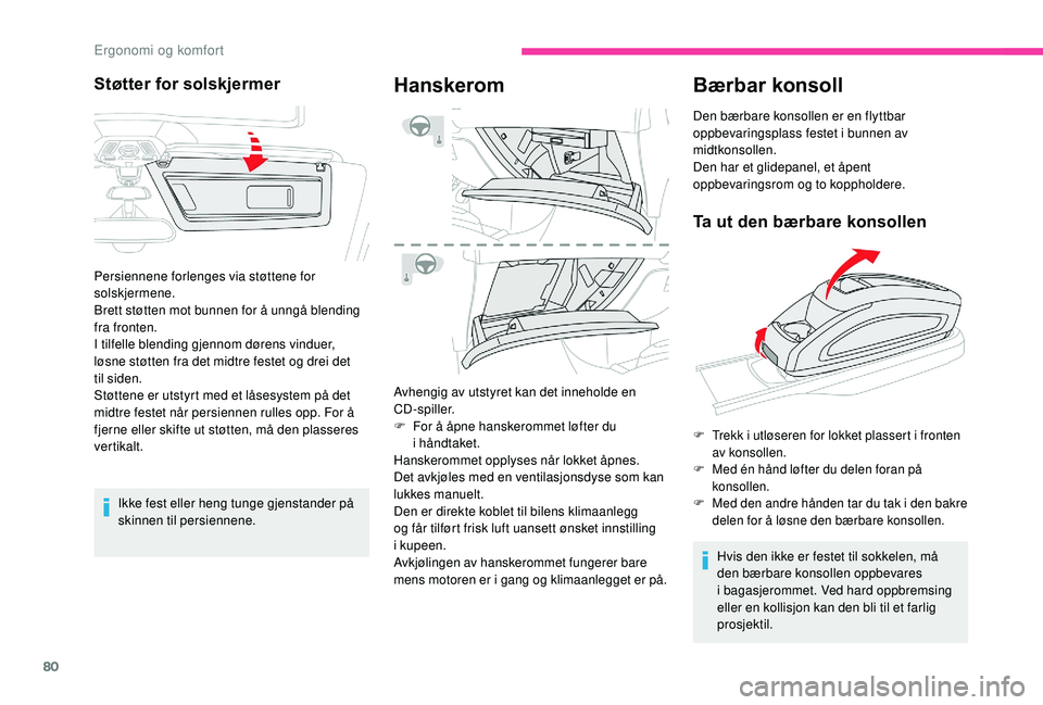 CITROEN C4 SPACETOURER 2021 InstruksjonsbØker (in Norwegian) 80
Ikke fest eller heng tunge gjenstander på
skinnen til persiennene.
Hanskerom
Avhengig av utstyret kan det inneholde en
CD-spiller.
F
F
or å åpne hanskerommet løfter du
i
håndtaket.
Han CITROEN C4 SPACETOURER 2021 InstruksjonsbØker (in Norwegian) 80
Ikke fest eller heng tunge gjenstander på
skinnen til persiennene.
Hanskerom
Avhengig av utstyret kan det inneholde en
CD-spiller.
F
F
or å åpne hanskerommet løfter du
i
håndtaket.
Han