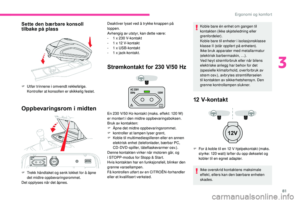 CITROEN C4 SPACETOURER 2021 InstruksjonsbØker (in Norwegian) 81
AC 230V
50Hz120W
Sette den bærbare konsoll
tilbake på plass
Oppbevaringsrom i midten
Strømkontakt for 230 V /50 H z
Koble bare én enhet om gangen til
kontakten (ikke skjøteledning eller
gr CITROEN C4 SPACETOURER 2021 InstruksjonsbØker (in Norwegian) 81
AC 230V
50Hz120W
Sette den bærbare konsoll
tilbake på plass
Oppbevaringsrom i midten
Strømkontakt for 230 V /50 H z
Koble bare én enhet om gangen til
kontakten (ikke skjøteledning eller
gr