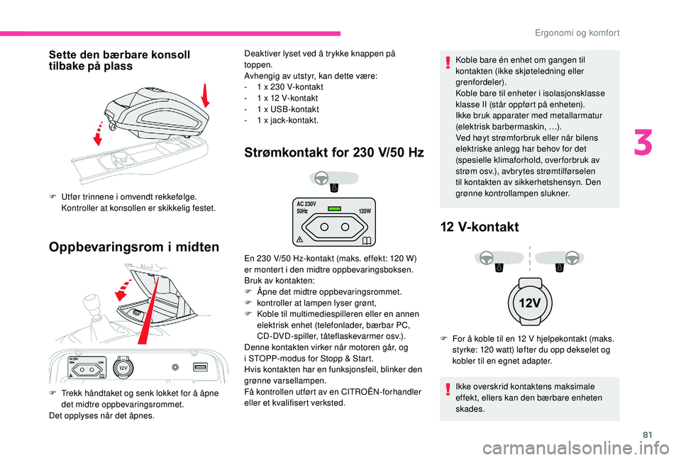 CITROEN C4 SPACETOURER 2021  InstruksjonsbØker (in Norwegian) 81
AC 230V
50Hz120W
Sette den bærbare konsoll 
tilbake på plass
Oppbevaringsrom i midten
Strømkontakt for 230 V /50  H z
Koble bare én enhet om gangen til 
kontakten (ikke skjøteledning eller 
gr