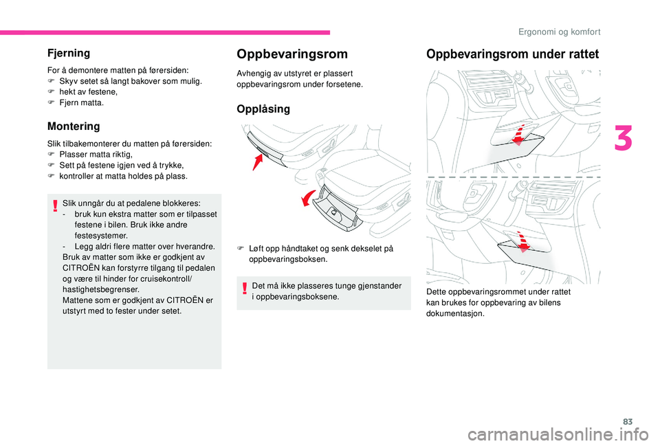 CITROEN C4 SPACETOURER 2021 InstruksjonsbØker (in Norwegian) 83
Fjerning
For å demontere matten på førersiden:
F S kyv setet så langt bakover som mulig.
F
h
ekt av festene,
F
F
jern matta.
Montering
Slik tilbakemonterer du matten på førersiden:
F P CITROEN C4 SPACETOURER 2021 InstruksjonsbØker (in Norwegian) 83
Fjerning
For å demontere matten på førersiden:
F S kyv setet så langt bakover som mulig.
F
h
ekt av festene,
F
F
jern matta.
Montering
Slik tilbakemonterer du matten på førersiden:
F P