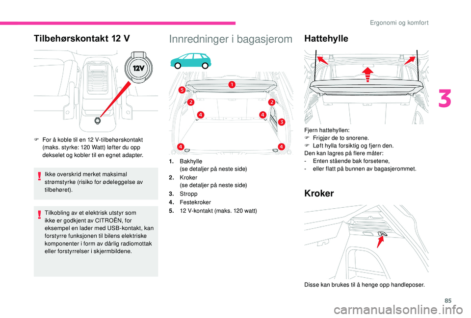 CITROEN C4 SPACETOURER 2021 InstruksjonsbØker (in Norwegian) 85
Tilbehørskontakt 12 V
Ikke overskrid merket maksimal
strømstyrke (risiko for ødeleggelse av
tilbehøret).
Tilkobling av et elektrisk utstyr som
ikke er godkjent av CITROËN, for
eksempel en CITROEN C4 SPACETOURER 2021 InstruksjonsbØker (in Norwegian) 85
Tilbehørskontakt 12 V
Ikke overskrid merket maksimal
strømstyrke (risiko for ødeleggelse av
tilbehøret).
Tilkobling av et elektrisk utstyr som
ikke er godkjent av CITROËN, for
eksempel en