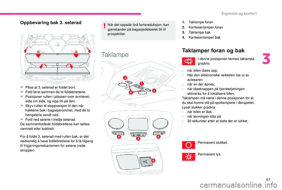CITROEN C4 SPACETOURER 2021 InstruksjonsbØker (in Norwegian) 87
For å folde 3. seterad med rullen bak, er det
nødvendig å heve foldebrettene for å få tilgang
til frigjøringsmekanismen for setene (røde
stropper).Når det oppstår brå fartsreduksjon, k CITROEN C4 SPACETOURER 2021 InstruksjonsbØker (in Norwegian) 87
For å folde 3. seterad med rullen bak, er det
nødvendig å heve foldebrettene for å få tilgang
til frigjøringsmekanismen for setene (røde
stropper).Når det oppstår brå fartsreduksjon, k