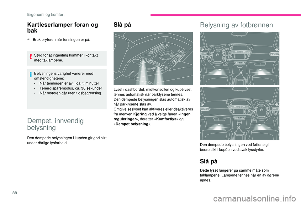 CITROEN C4 SPACETOURER 2021 InstruksjonsbØker (in Norwegian) 88
Kartleserlamper foran og
bak
F Bruk bryteren når tenningen er på.Sørg for at ingenting kommer i kontakt
med taklampene.
Belysningens varighet varierer med
omstendighetene:
-
N
år tennin CITROEN C4 SPACETOURER 2021 InstruksjonsbØker (in Norwegian) 88
Kartleserlamper foran og
bak
F Bruk bryteren når tenningen er på.Sørg for at ingenting kommer i kontakt
med taklampene.
Belysningens varighet varierer med
omstendighetene:
-
N
år tennin
