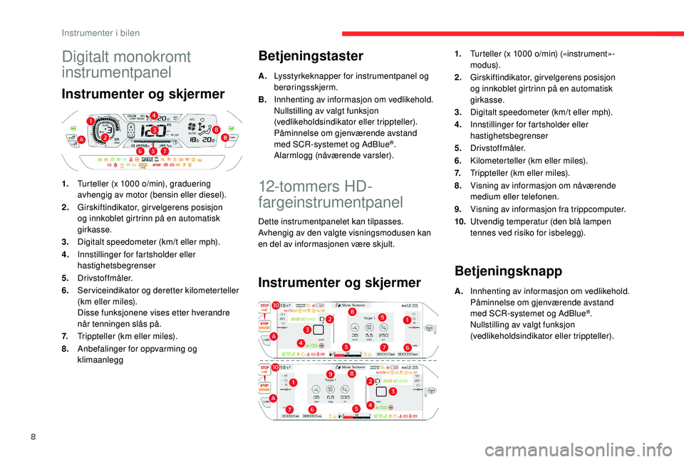 CITROEN C4 SPACETOURER 2021 InstruksjonsbØker (in Norwegian) 8
Digitalt monokromt
instrumentpanel
Instrumenter og skjermer
1.Turteller (x 1000 o/min), graduering
avhengig av motor (bensin eller diesel).
2. Girskiftindikator, girvelgerens posisjon
og innkob CITROEN C4 SPACETOURER 2021 InstruksjonsbØker (in Norwegian) 8
Digitalt monokromt
instrumentpanel
Instrumenter og skjermer
1.Turteller (x 1000 o/min), graduering
avhengig av motor (bensin eller diesel).
2. Girskiftindikator, girvelgerens posisjon
og innkob