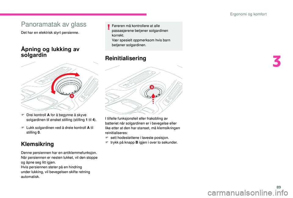 CITROEN C4 SPACETOURER 2021 InstruksjonsbØker (in Norwegian) 89
Panoramatak av glass
Det har en elektrisk styrt persienne.
Åpning og lukking av
solgardin
F Drei kontroll A for å begynne å skyve solgardinen til ønsket stilling (stilling 1 til 4).
F
L
u CITROEN C4 SPACETOURER 2021 InstruksjonsbØker (in Norwegian) 89
Panoramatak av glass
Det har en elektrisk styrt persienne.
Åpning og lukking av
solgardin
F Drei kontroll A for å begynne å skyve solgardinen til ønsket stilling (stilling 1 til 4).
F
L
u