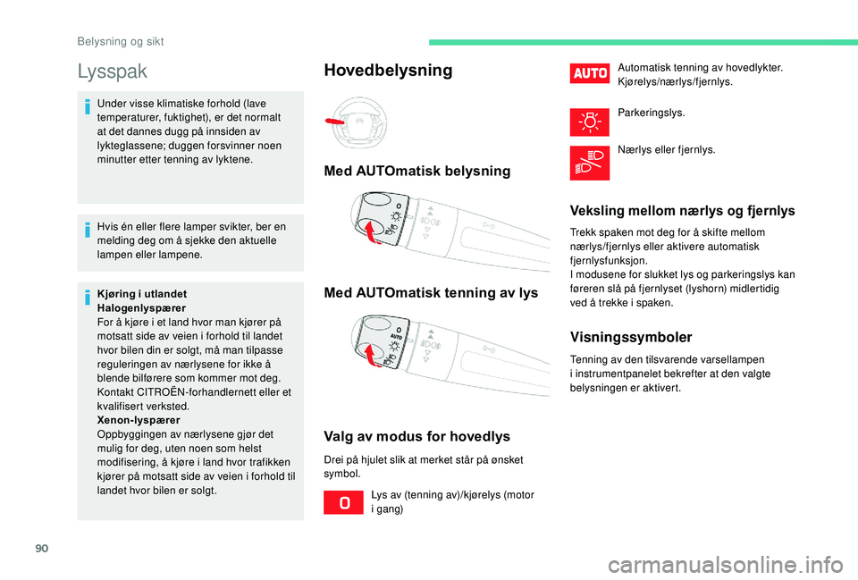 CITROEN C4 SPACETOURER 2021 InstruksjonsbØker (in Norwegian) 90
Lysspak
Under visse klimatiske forhold (lave
temperaturer, fuktighet), er det normalt
at det dannes dugg på innsiden av
lykteglassene; duggen forsvinner noen
minutter etter tenning av lyktene. CITROEN C4 SPACETOURER 2021 InstruksjonsbØker (in Norwegian) 90
Lysspak
Under visse klimatiske forhold (lave
temperaturer, fuktighet), er det normalt
at det dannes dugg på innsiden av
lykteglassene; duggen forsvinner noen
minutter etter tenning av lyktene.