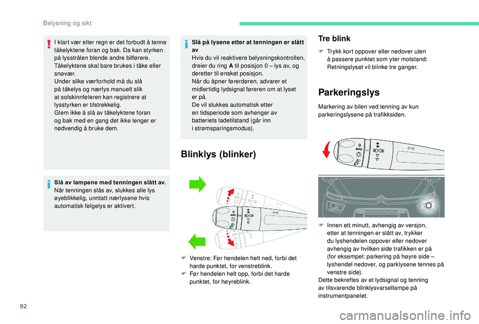 CITROEN C4 SPACETOURER 2021 InstruksjonsbØker (in Norwegian) 92
I klart vær eller regn er det forbudt å tenne
tåkelyktene foran og bak. Da kan styrken
på lysstrålen blende andre bilførere.
Tåkelyktene skal bare brukes i tåke eller
s nø væ r.
Unde CITROEN C4 SPACETOURER 2021 InstruksjonsbØker (in Norwegian) 92
I klart vær eller regn er det forbudt å tenne
tåkelyktene foran og bak. Da kan styrken
på lysstrålen blende andre bilførere.
Tåkelyktene skal bare brukes i tåke eller
s nø væ r.
Unde