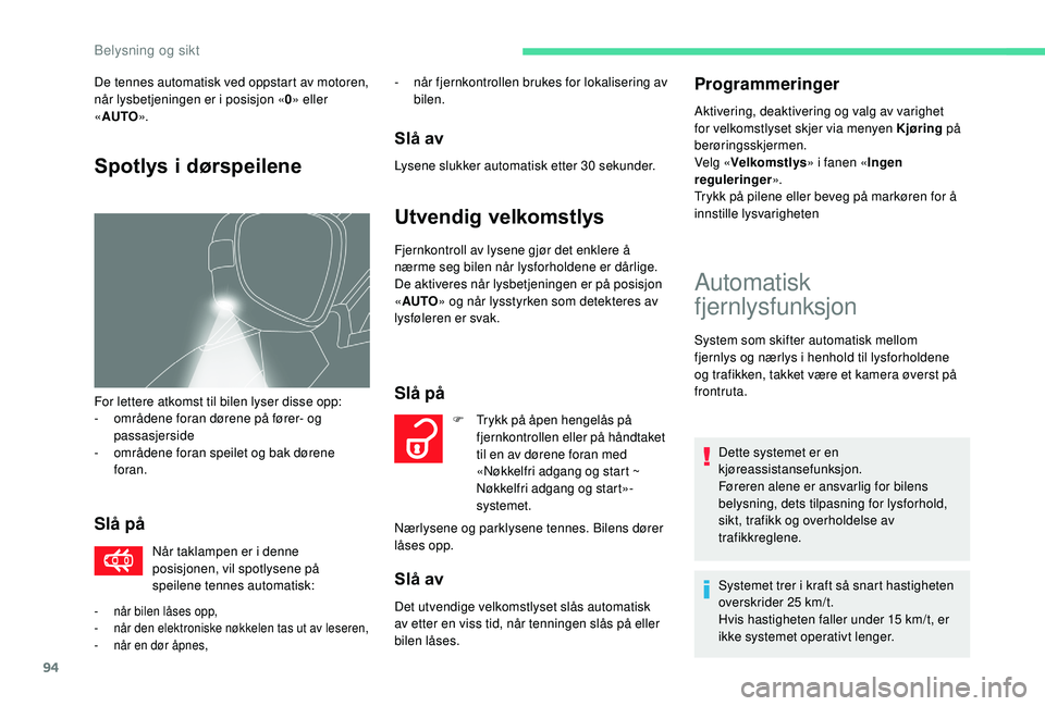 CITROEN C4 SPACETOURER 2021 InstruksjonsbØker (in Norwegian) 94
Slå på
Når taklampen er i denne
p osisjonen, vil spotlysene på
speilene tennes automatisk: -
n
år fjernkontrollen brukes for lokalisering av
bilen.
Slå av
Lysene slukker automatisk ette CITROEN C4 SPACETOURER 2021 InstruksjonsbØker (in Norwegian) 94
Slå på
Når taklampen er i denne
p osisjonen, vil spotlysene på
speilene tennes automatisk: -
n
år fjernkontrollen brukes for lokalisering av
bilen.
Slå av
Lysene slukker automatisk ette