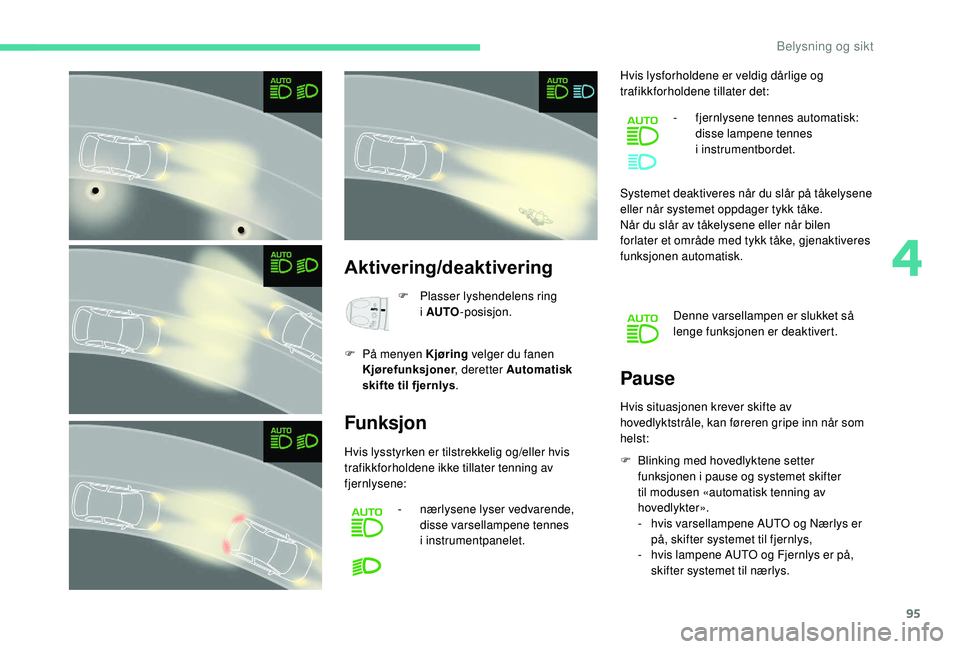 CITROEN C4 SPACETOURER 2021 InstruksjonsbØker (in Norwegian) 95
Aktivering/deaktivering
F Plasser lyshendelens ring i AUTO -posisjon.
F
P
å menyen Kjøring velger du fanen
Kjørefunksjoner , deretter Automatisk
skifte til fjernlys .
Funksjon
Hvis lysst CITROEN C4 SPACETOURER 2021 InstruksjonsbØker (in Norwegian) 95
Aktivering/deaktivering
F Plasser lyshendelens ring i AUTO -posisjon.
F
P
å menyen Kjøring velger du fanen
Kjørefunksjoner , deretter Automatisk
skifte til fjernlys .
Funksjon
Hvis lysst