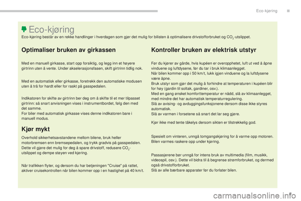 CITROEN C4 PICASSO 2018 InstruksjonsbØker (in Norwegian) 9
C4-Picasso-II_no_Chap00c_eco-conduite_ed02-2016
Optimaliser bruken av girkassen
Med en manuell girkasse, start opp forsiktig, og legg inn et høyere
girtrinn uten å vente. Under akselerasjonsfasen CITROEN C4 PICASSO 2018 InstruksjonsbØker (in Norwegian) 9
C4-Picasso-II_no_Chap00c_eco-conduite_ed02-2016
Optimaliser bruken av girkassen
Med en manuell girkasse, start opp forsiktig, og legg inn et høyere
girtrinn uten å vente. Under akselerasjonsfasen