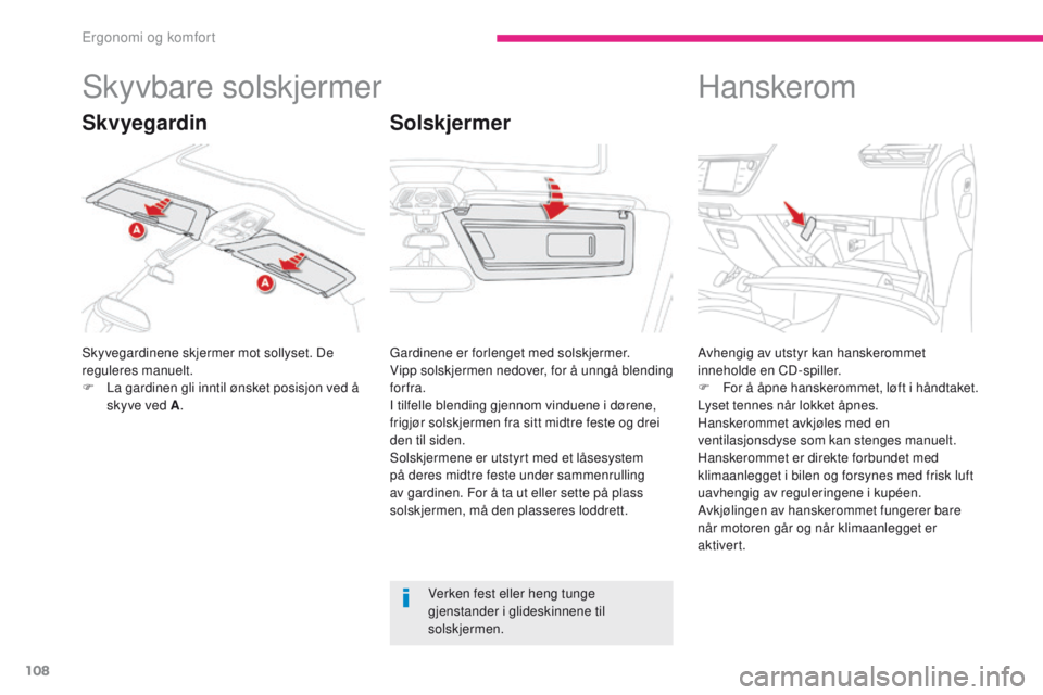 CITROEN C4 PICASSO 2018 InstruksjonsbØker (in Norwegian) 108
C4-Picasso-II_no_Chap03_ergonomie-confort_ed02-2016
Skyvbare solskjermer
Skyvegardinene skjermer mot sollyset. De
reguleres manuelt.
F
L
a gardinen gli inntil ønsket posisjon ved å
skyve ved CITROEN C4 PICASSO 2018 InstruksjonsbØker (in Norwegian) 108
C4-Picasso-II_no_Chap03_ergonomie-confort_ed02-2016
Skyvbare solskjermer
Skyvegardinene skjermer mot sollyset. De
reguleres manuelt.
F
L
a gardinen gli inntil ønsket posisjon ved å
skyve ved